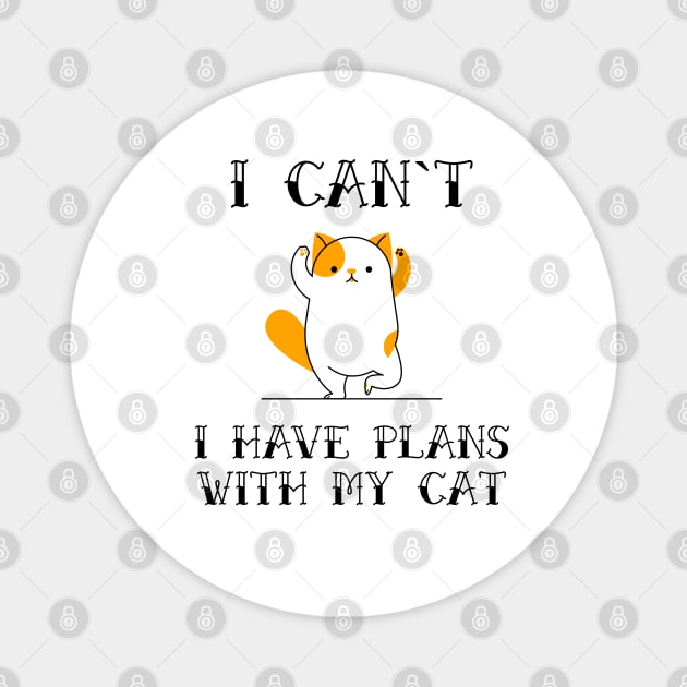 I Cant I Have Plans With My Cat Funny Sarcastic Animal Pet Quote for Feline Lovers Magnet by Naumovski